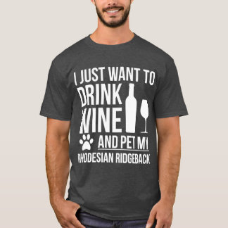 I want to drink wine and pet Rhodesian Ridgeback D T-shirt
