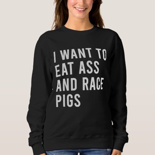 I Want To Eat And Race Pigs Funny Butt Toys Trui (Voorkant)