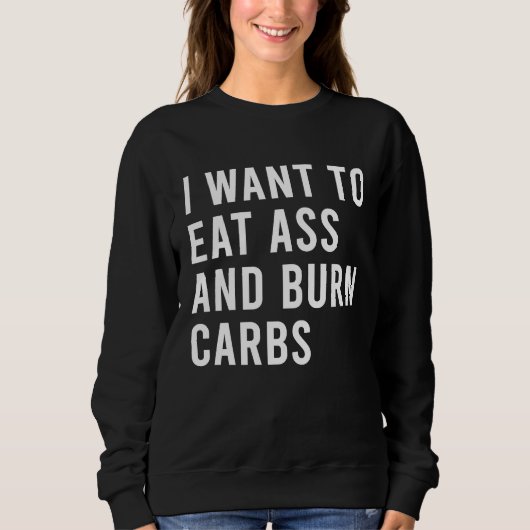 I Want To Eat As And Burn Fatty Carbs Funny Butt T Trui (Voorkant)