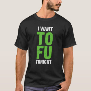 I Want Tofu Tonight Funny Vegetarians T-shirt