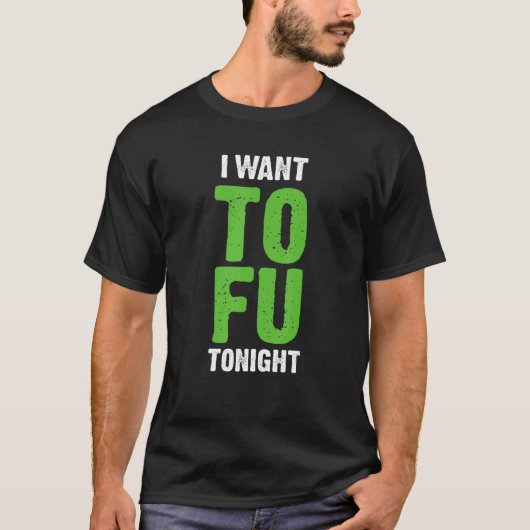 I Want Tofu Tonight Funny Vegetarians T-shirt (Voorkant)