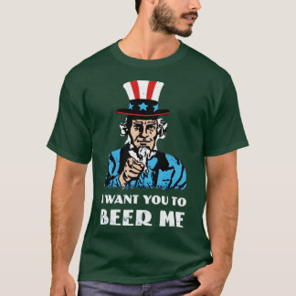 I Want You To Beer Me T-shirt