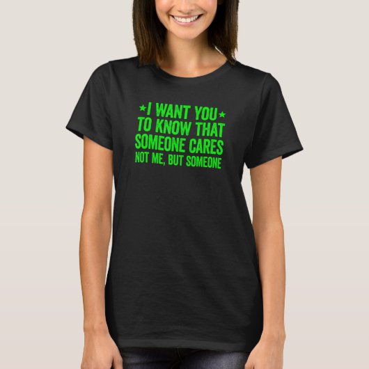 I Want You To Know That Someone Cares 1 T-shirt (Voorkant)