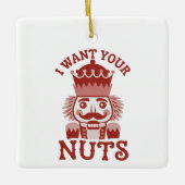 I Want Your Nuts Snarky Nutcracker Christmas  Keramisch Ornament (Voorkant)