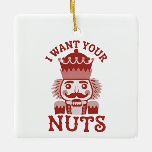 I Want Your Nuts Snarky Nutcracker Christmas  Keramisch Ornament (Voorkant)