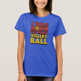 I Was Born To Play Volleyball T-shirt