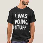 i was doing stuff funny couple idea for boyfriend  t-shirt (Voorkant)