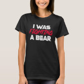 I Was Fighting A Bear Broken Bone Injury Recovery T-shirt (Voorkant)