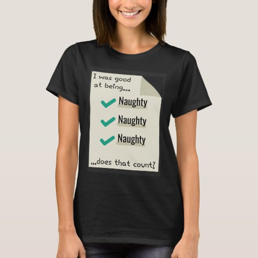 I Was Good At Being Real Naughty Does That Count T-shirt (Voorkant)