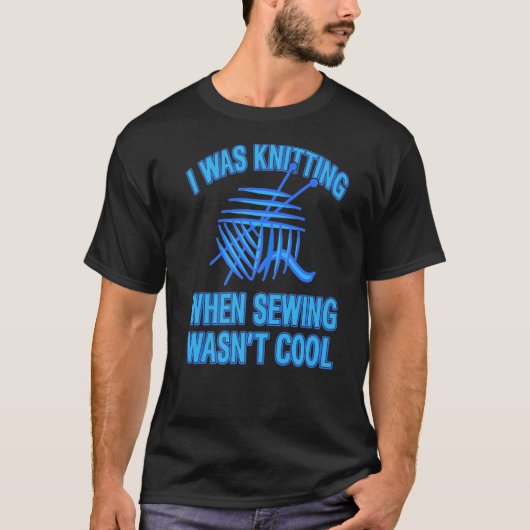 I Was Knitting When Sewing Wasn't Cool  Present T-shirt (Voorkant)