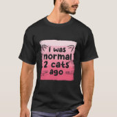 I Was Normal 2 Cats Ago Cat T-shirt (Voorkant)
