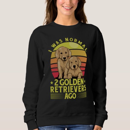 I was normal 2 Golden Retrievers ago Dog Saying Trui (Voorkant)
