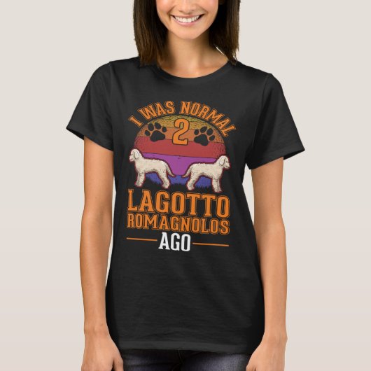 I was normal 2 Lagotto Romagnolos ago T-shirt (Voorkant)
