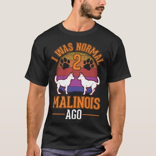 I was normal 2 Malinois ago Belgian Malinois T-shirt (Voorkant)