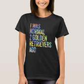 I Was Normal 2 Retrievers Ago Funny Golden Retriev T-shirt (Voorkant)