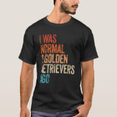 I Was Normal 2 Retrievers Ago Funny Golden Retriev T-shirt (Voorkant)