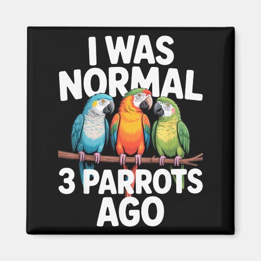I Was Normal 3 Parrots Ago Funny Bird Lover Casual Magneet (Voorkant)