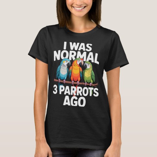I Was Normal 3 Parrots Ago Funny Bird Lover Casual T-shirt (Voorkant)