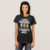 I Was Normal 3 Parrots Ago Funny Bird Lover Casual T-shirt (Voorkant volledig)