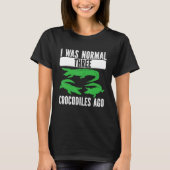 I Was Normal Three Crocodiles Ago Crocodile Croc A T-shirt (Voorkant)
