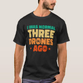 I Was Normal Three Drones Ago Quadcopter Pilot Rc  T-shirt (Voorkant)