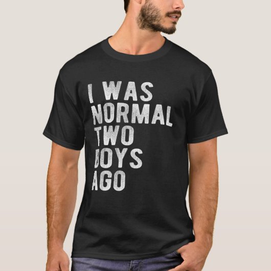 I Was Normal Two Boys Ago Father Day Dad Daddy Pap T-shirt (Voorkant)