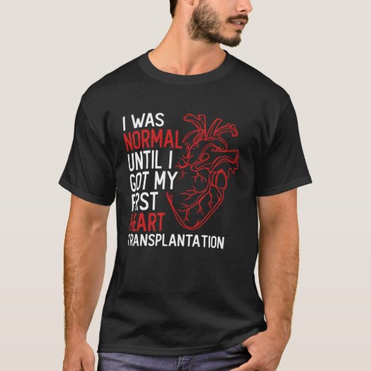 I Was Normal Until I Got My First Heart Transplant T-shirt (Voorkant)