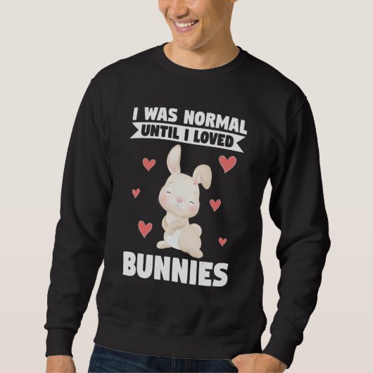 I Was Normal Until I Loved Bunnies Bunnies Trui (Voorkant)