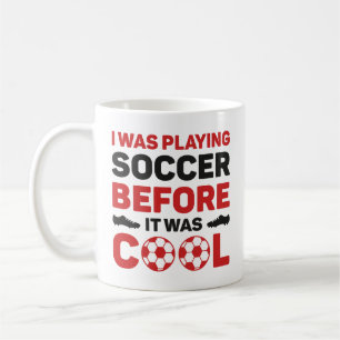 I Was Playing Soccer Before It Was Cool Koffiemok