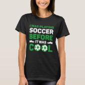 I Was Playing Soccer Before It Was Cool T-shirt (Voorkant)