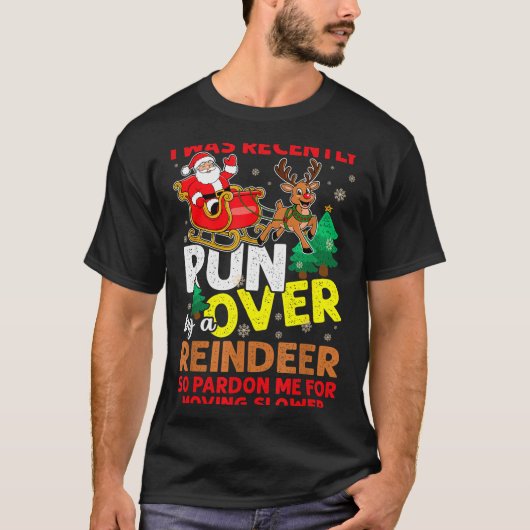 I Was Recently Run Over By A Reindeer Christmas  T-shirt (Voorkant)
