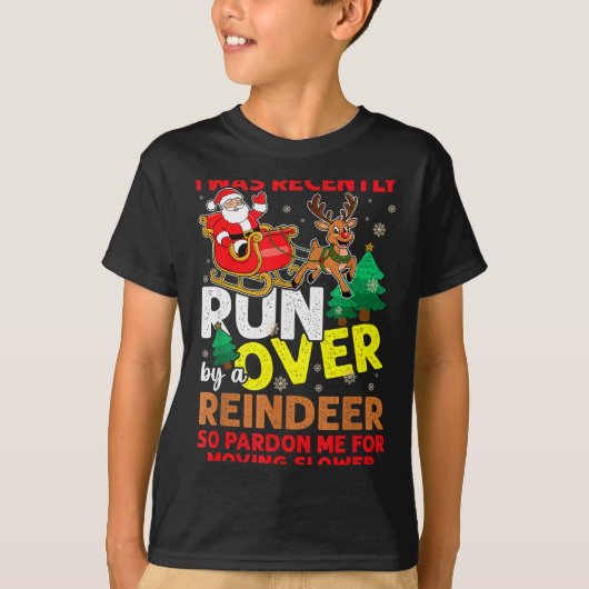 I Was Recently Run Over By A Reindeer Christmas  T-shirt (Voorkant)