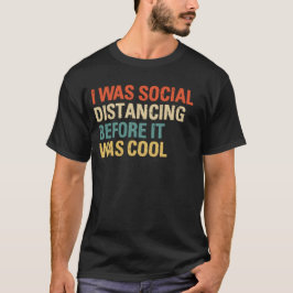 I Was Social Distancing Before It Was Cool T-shirt