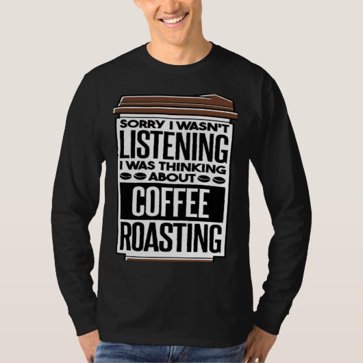 I Was Thinking About Coffee Roasting Coffee Roaste T-shirt (Voorkant)