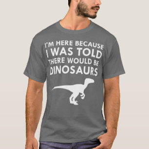 I Was Told There Would Be Dinosaurs Museum Velocir T-shirt