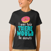 I Was Told There Would Be Donuts Funny Office Joke T-shirt (Voorkant)