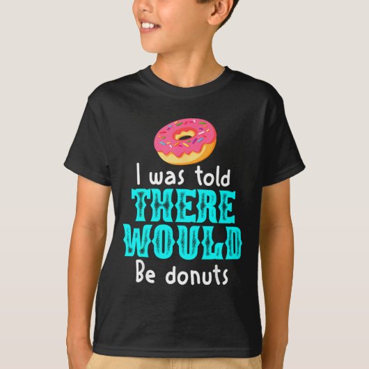 I Was Told There Would Be Donuts Funny Office Joke T-shirt (Voorkant)