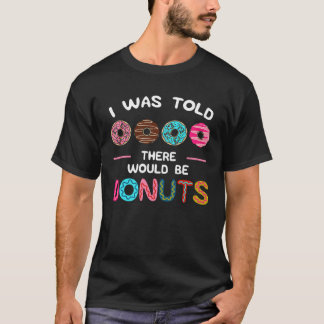 I Was Told There Would Be Donuts Sweet Doughnut Fo T-shirt