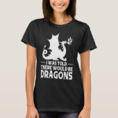 I Was Told There Would Be Dragons Mythical Fantasy T-shirt (Voorkant)