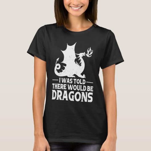 I Was Told There Would Be Dragons Mythical Fantasy T-shirt (Voorkant)