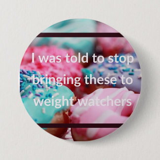 I Was Told To Stop Bringing These Ronde Button 7,6 Cm