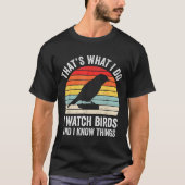 I Watch Birds I Know Things Funny Birdwatcher Bird T-shirt (Voorkant)