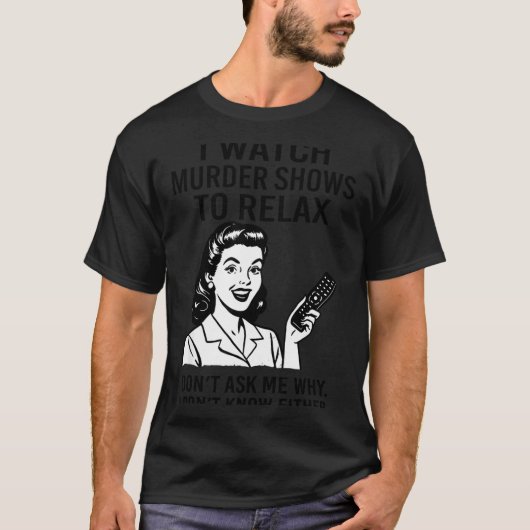I Watch Murder Shows To Relax Funny Retro True Cri T-shirt (Voorkant)