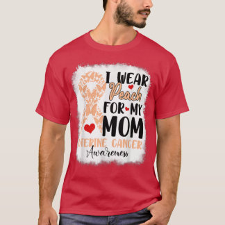 I Wear Peach For My Mom Uterine Cancer Awareness D T-shirt