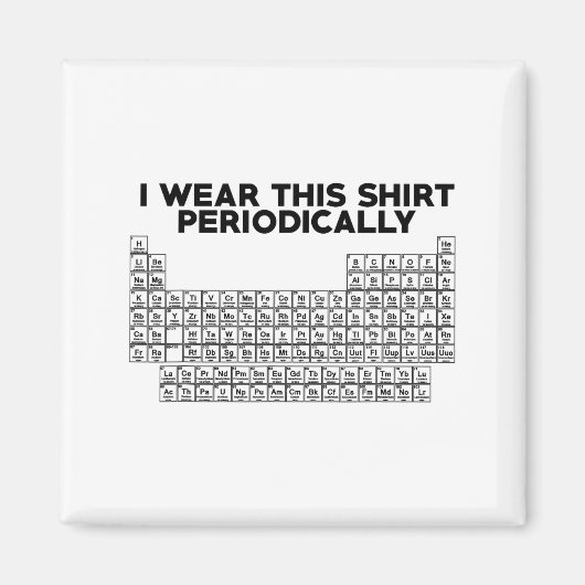 I Wear This Shirt Periodically Funny Science  Magneet (Voorkant)