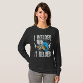 I Welded It Helded for a Welder T-shirt (Voorkant volledig)