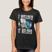 I Welded It Helded for a Welder T-shirt (Voorkant)
