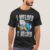 I Welded It Helded for a Welder T-shirt (Voorkant)