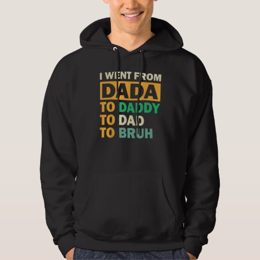 I Went From Dada To Daddy To Dad To Bruh Fathers D Hoodie (Voorkant)