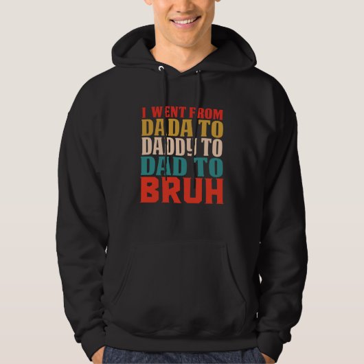 I Went From Dada To Daddy To Dad To Bruh  Father's Hoodie (Voorkant)